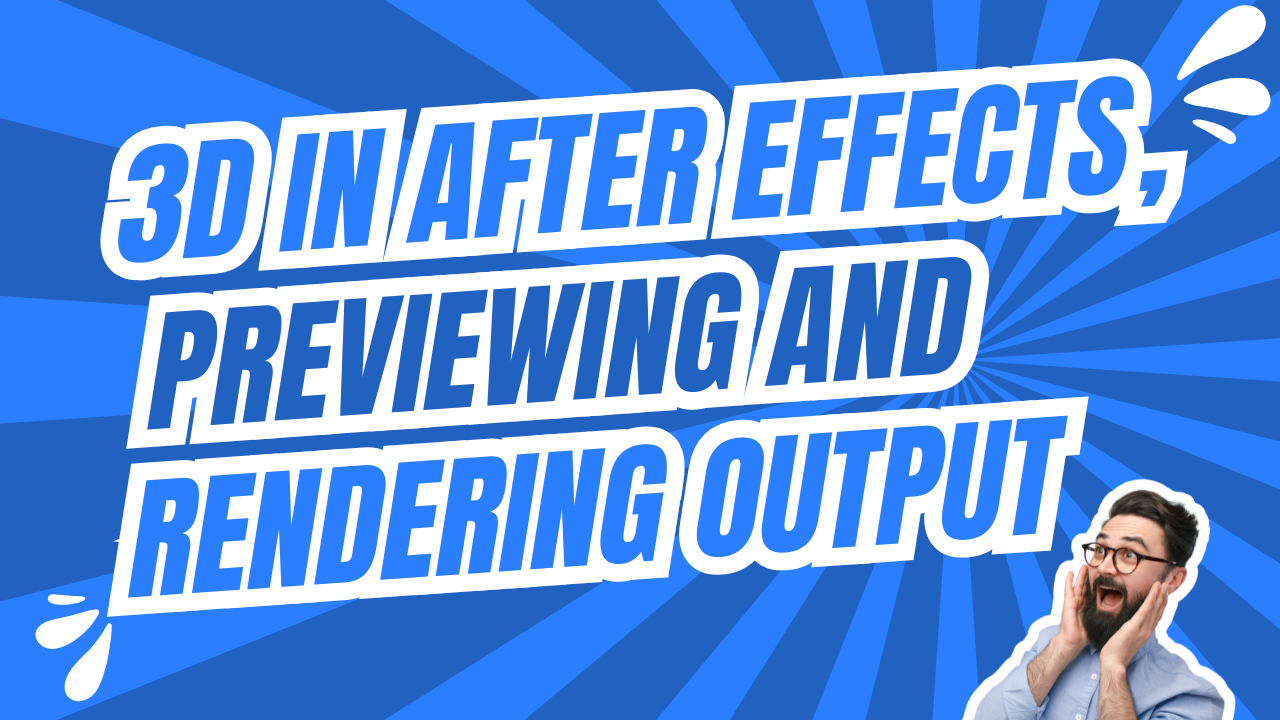 3d in after effects, Previewing, and Rendering output